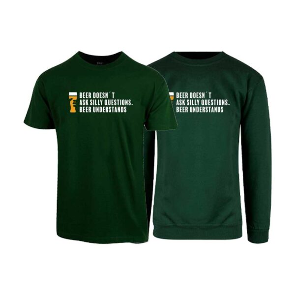 Flaskegrønn t-skjorte og sweatshirt med trykket "Beer doesn´t ask silly questions, beer understands"