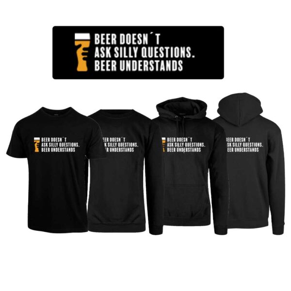 Sort t-skjorte, sweatshirt, hettegenser og hettejakke med trykket "Beer doesn´t ask silly questions, beer understands"