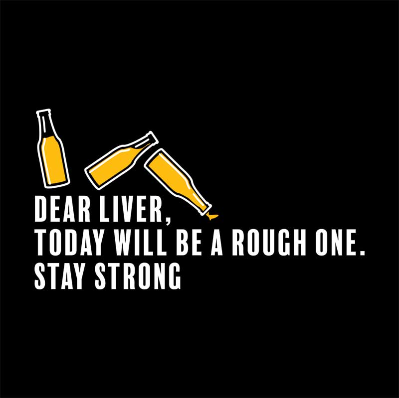 Dear Liver, today will be a tough one. Stay strong.