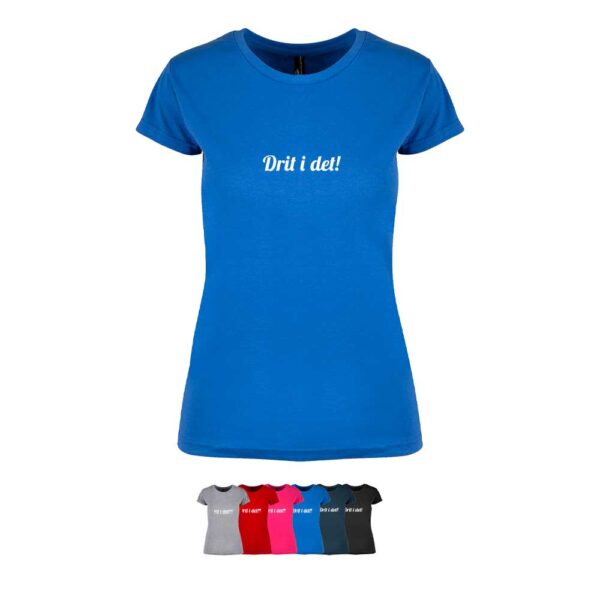 Feminin t-skjorte i 6 forskjellige farger, med "Drit i det!" trykket på brystet
