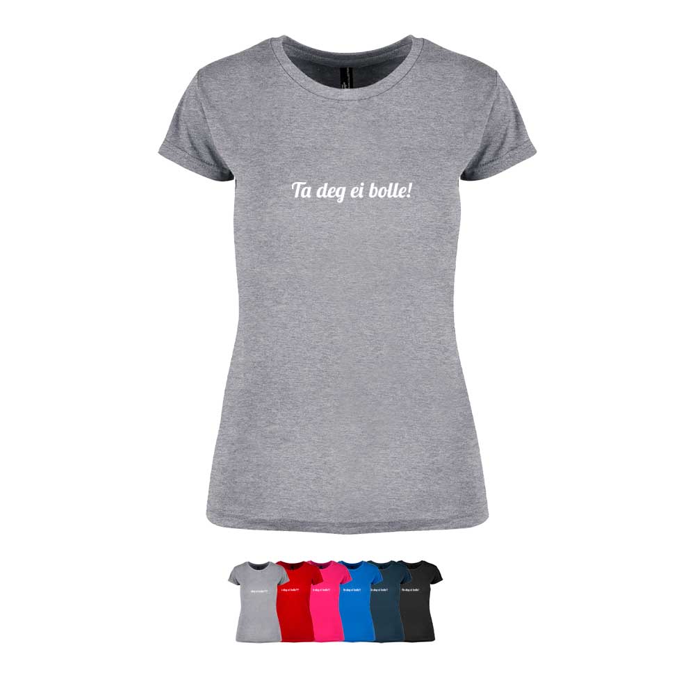 Feminin t-skjorte i 6 forskjellige farger, med "Ta deg ei bolle!" trykket på brystet